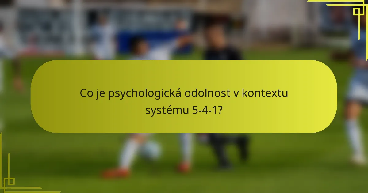 Co je psychologická odolnost v kontextu systému 5-4-1?