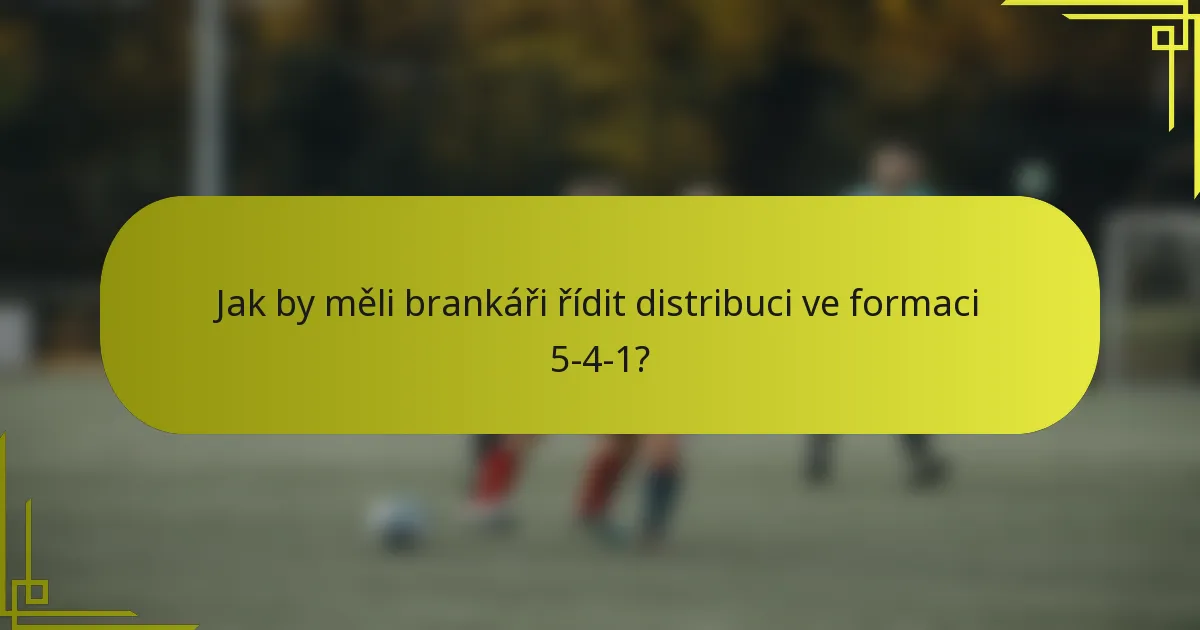 Jak by měli brankáři řídit distribuci ve formaci 5-4-1?