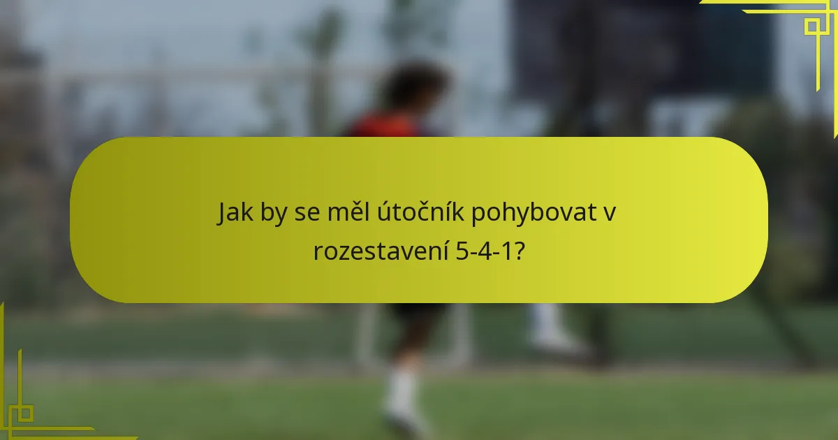 Jak by se měl útočník pohybovat v rozestavení 5-4-1?