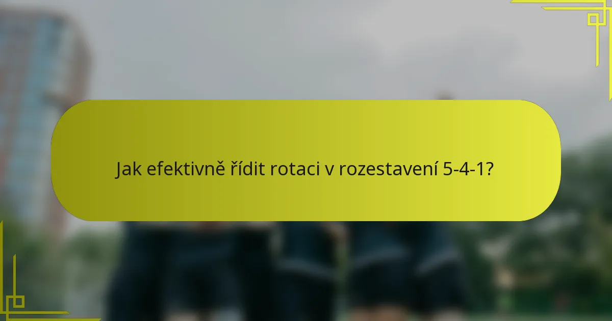 Jak efektivně řídit rotaci v rozestavení 5-4-1?