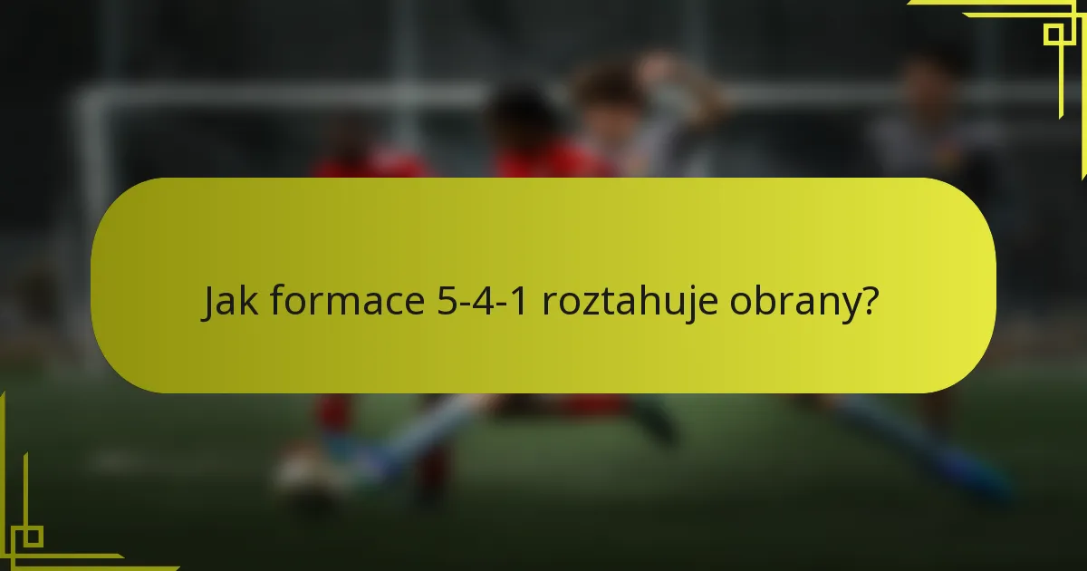 Jak formace 5-4-1 roztahuje obrany?