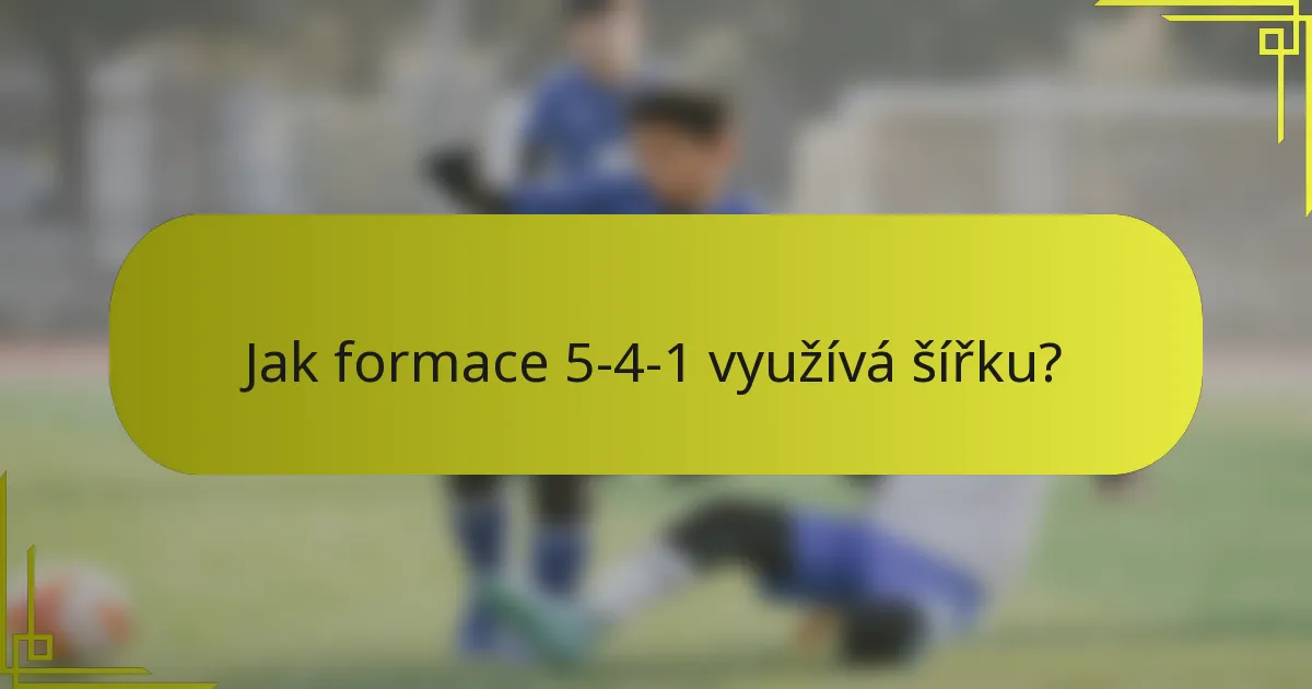 Jak formace 5-4-1 využívá šířku?
