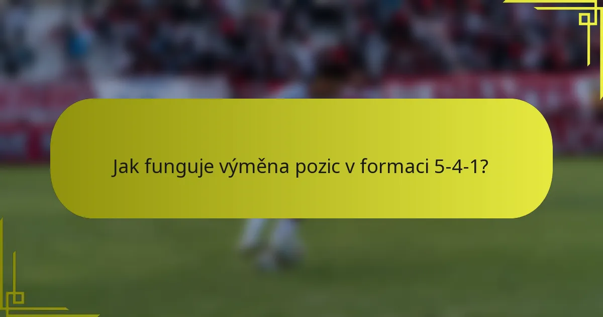 Jak funguje výměna pozic v formaci 5-4-1?