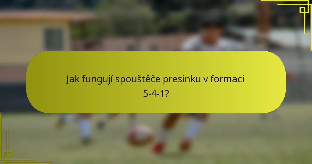 Jak fungují spouštěče presinku v formaci 5-4-1?