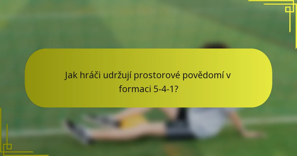 Jak hráči udržují prostorové povědomí v formaci 5-4-1?