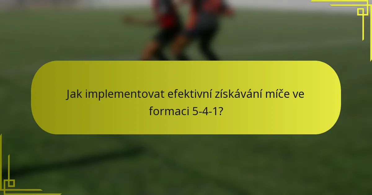 Jak implementovat efektivní získávání míče ve formaci 5-4-1?