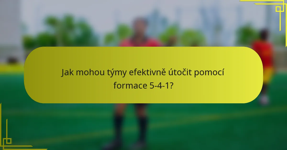 Jak mohou týmy efektivně útočit pomocí formace 5-4-1?
