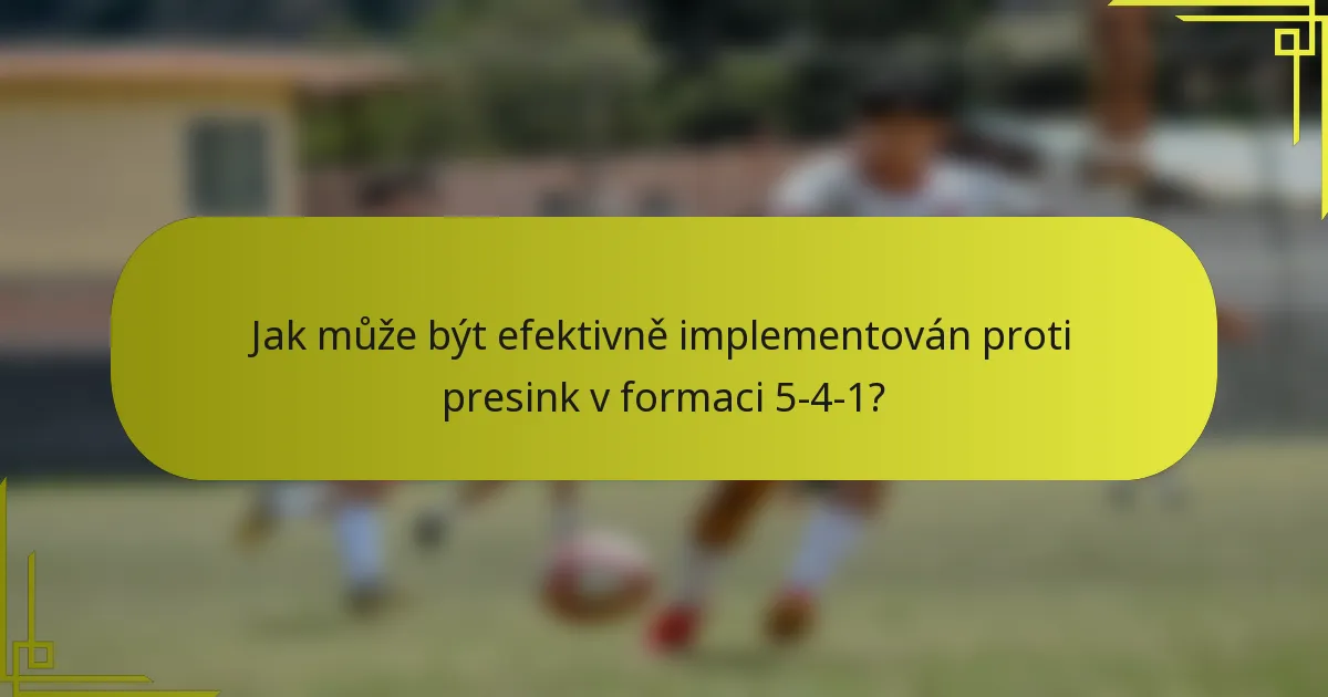 Jak může být efektivně implementován proti presink v formaci 5-4-1?