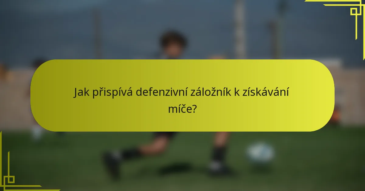 Jak přispívá defenzivní záložník k získávání míče?