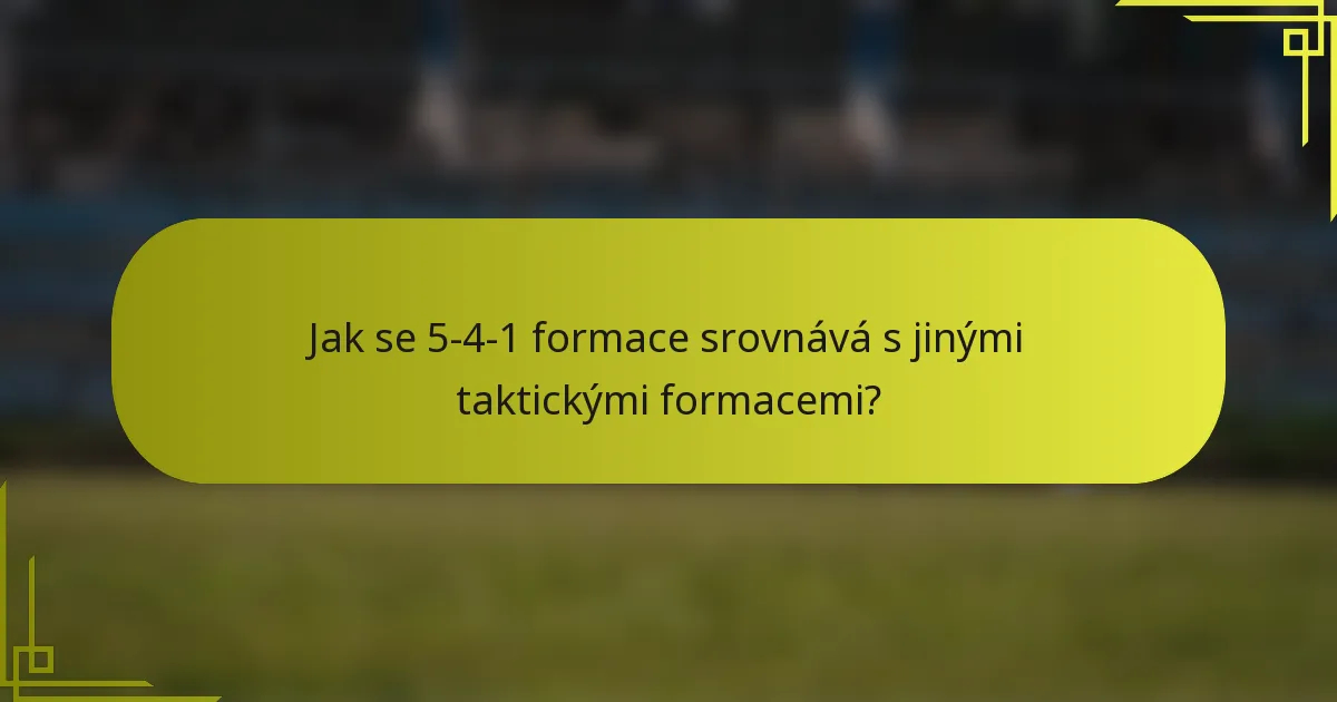 Jak se 5-4-1 formace srovnává s jinými taktickými formacemi?
