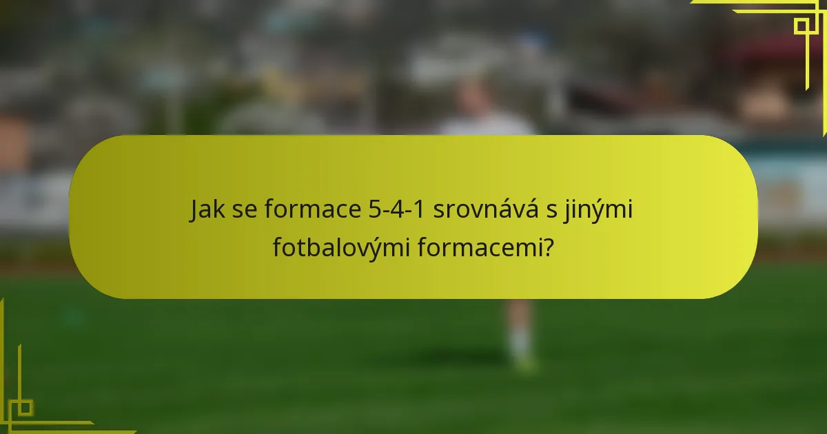 Jak se formace 5-4-1 srovnává s jinými fotbalovými formacemi?
