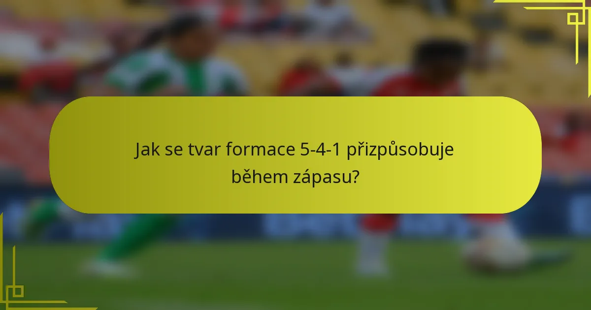 Jak se tvar formace 5-4-1 přizpůsobuje během zápasu?