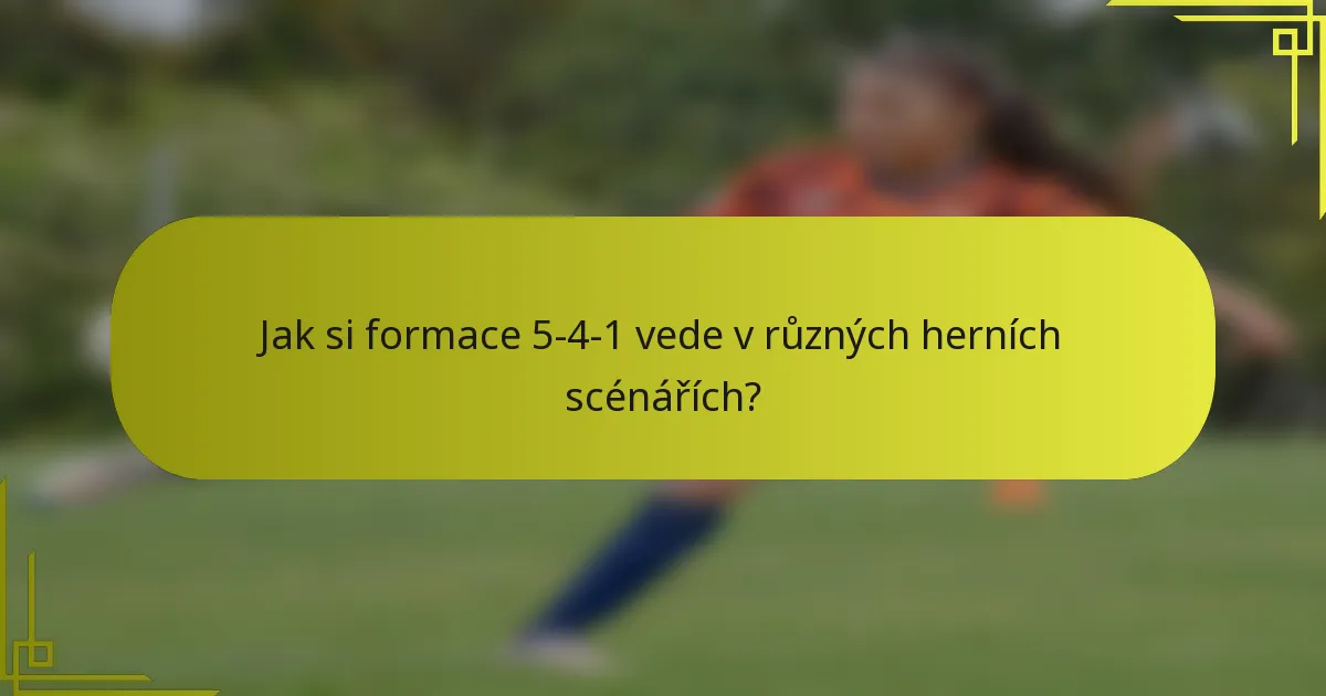 Jak si formace 5-4-1 vede v různých herních scénářích?