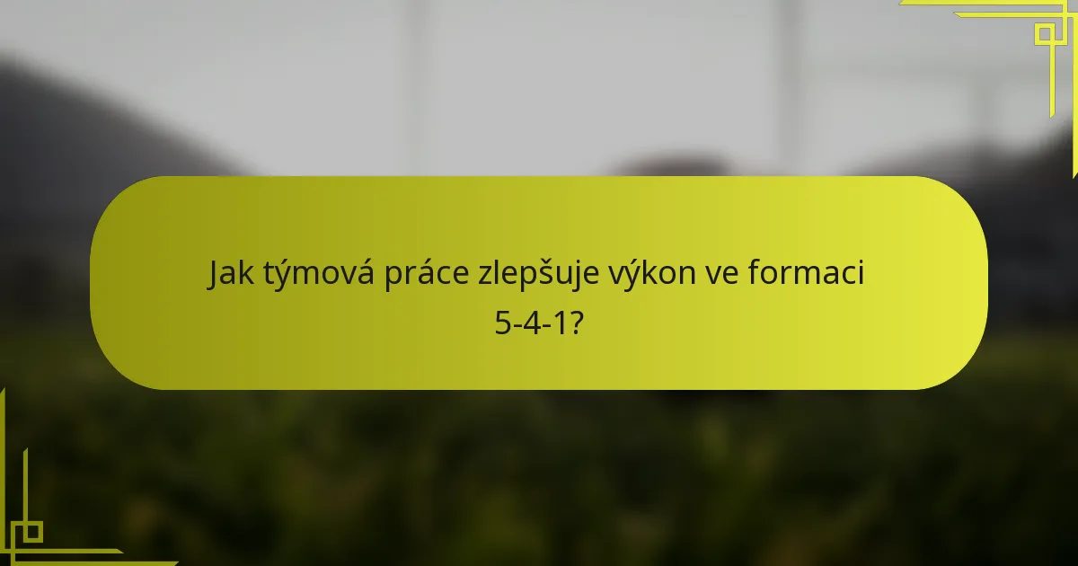 Jak týmová práce zlepšuje výkon ve formaci 5-4-1?