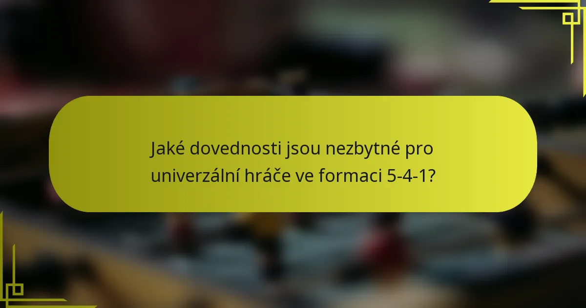 Jaké dovednosti jsou nezbytné pro univerzální hráče ve formaci 5-4-1?