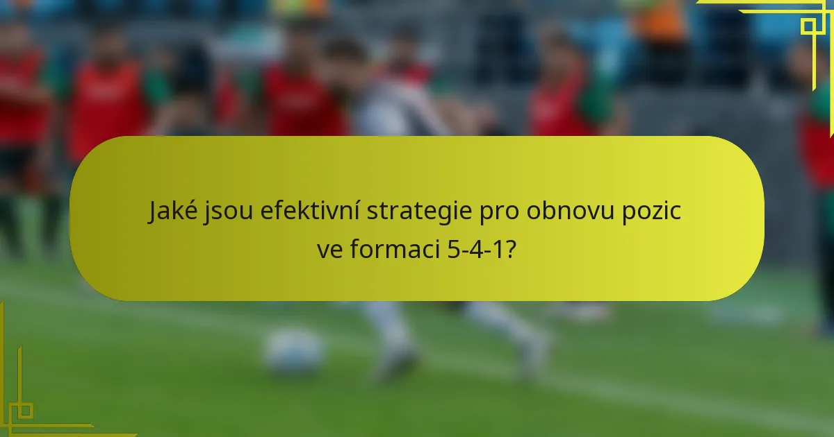 Jaké jsou efektivní strategie pro obnovu pozic ve formaci 5-4-1?