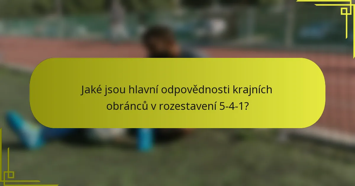 Jaké jsou hlavní odpovědnosti krajních obránců v rozestavení 5-4-1?
