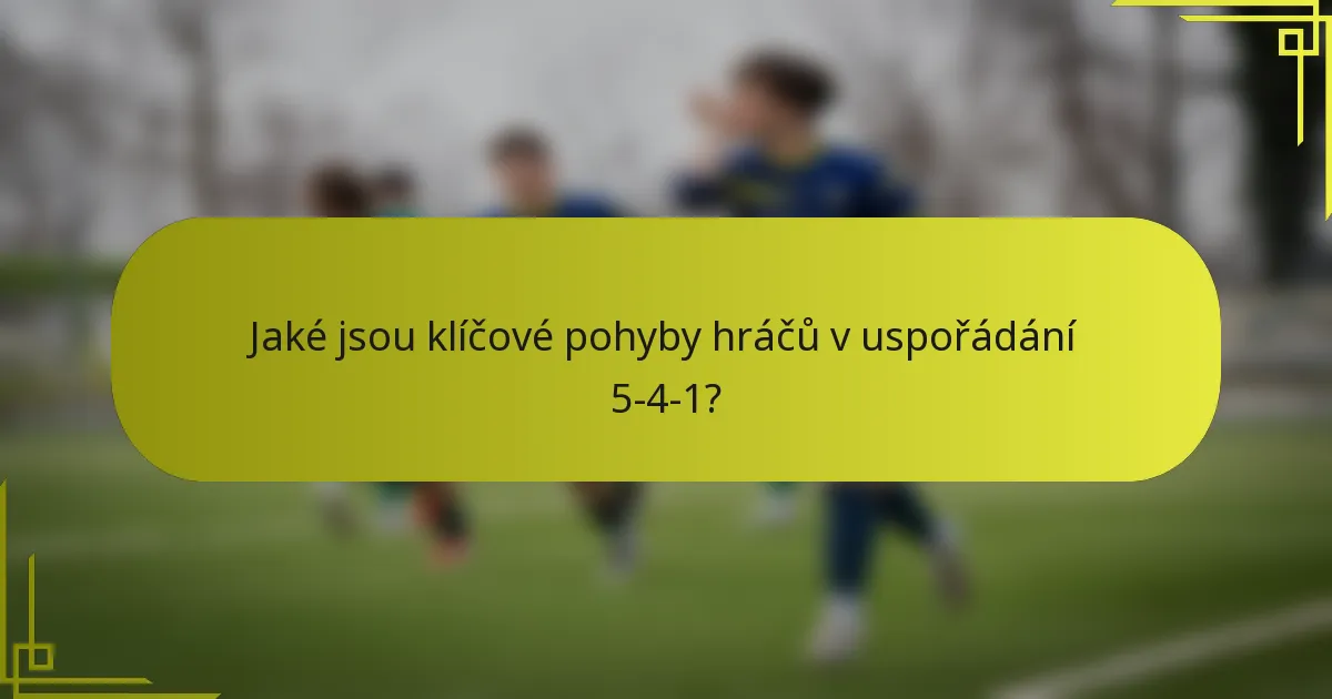 Jaké jsou klíčové pohyby hráčů v uspořádání 5-4-1?