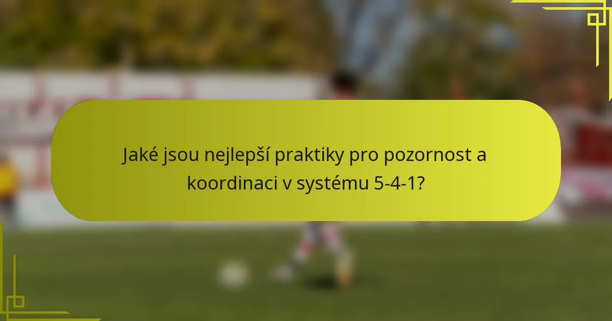 Jaké jsou nejlepší praktiky pro pozornost a koordinaci v systému 5-4-1?