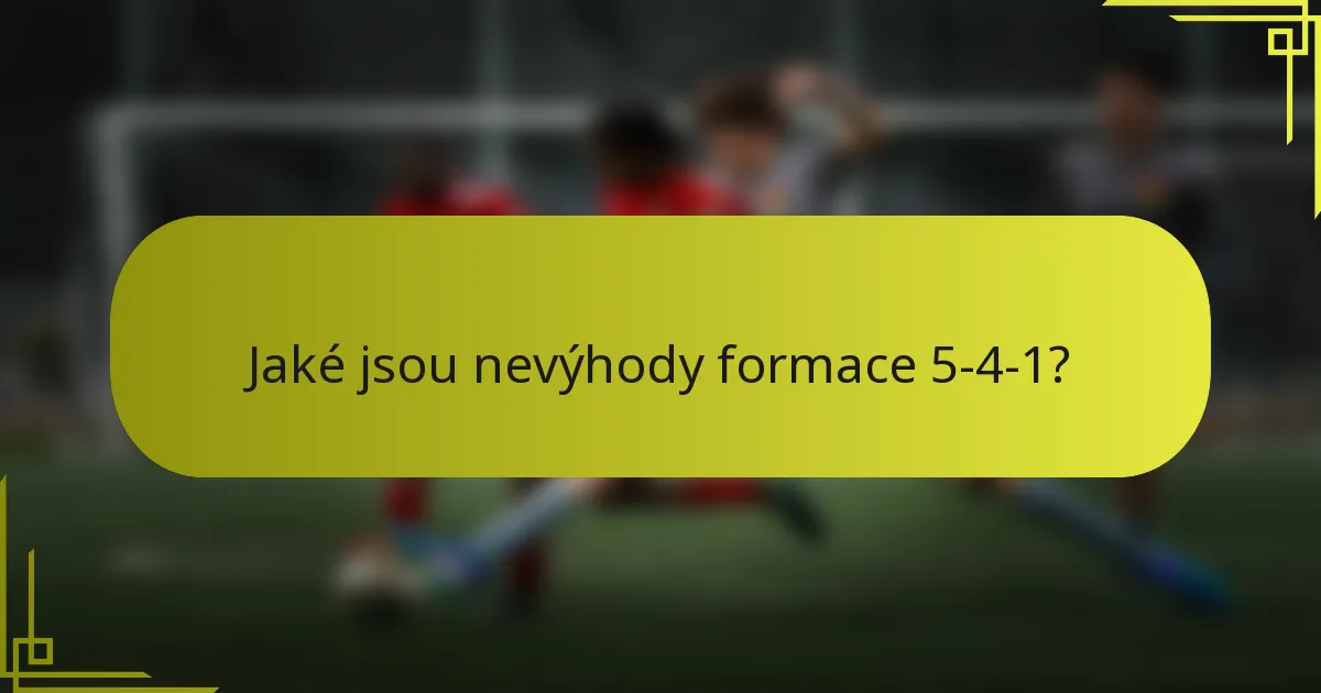 Jaké jsou nevýhody formace 5-4-1?