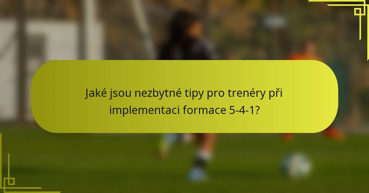 Jaké jsou nezbytné tipy pro trenéry při implementaci formace 5-4-1?