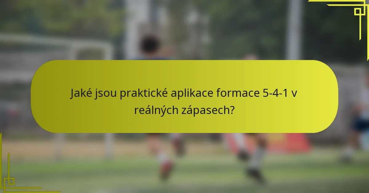 Jaké jsou praktické aplikace formace 5-4-1 v reálných zápasech?