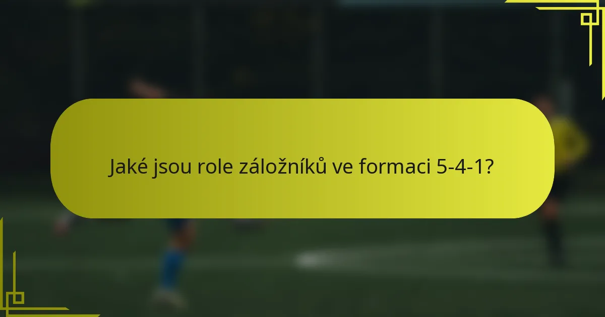 Jaké jsou role záložníků ve formaci 5-4-1?