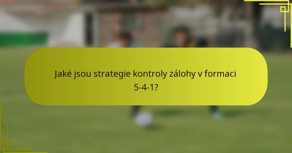Jaké jsou strategie kontroly zálohy v formaci 5-4-1?