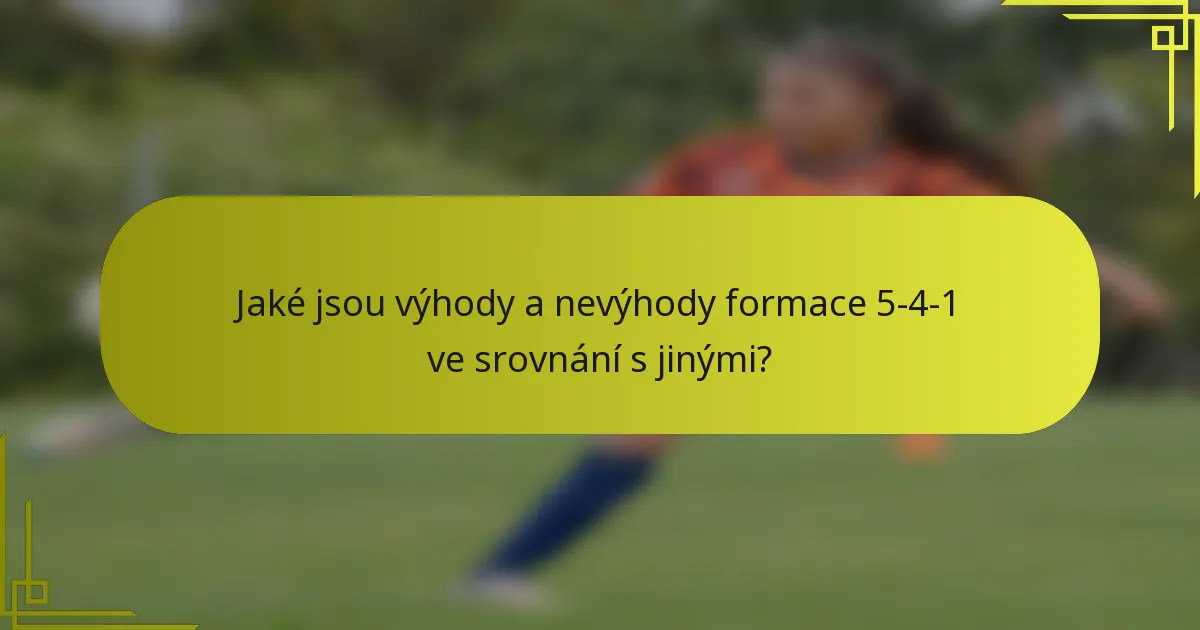 Jaké jsou výhody a nevýhody formace 5-4-1 ve srovnání s jinými?