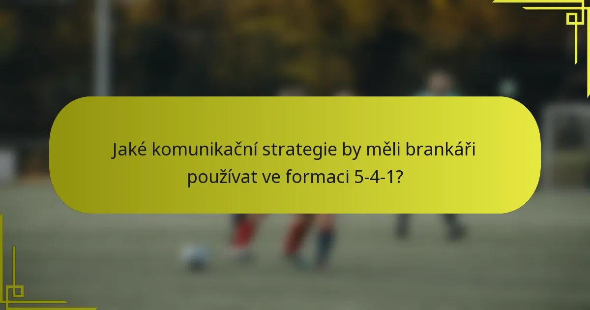 Jaké komunikační strategie by měli brankáři používat ve formaci 5-4-1?