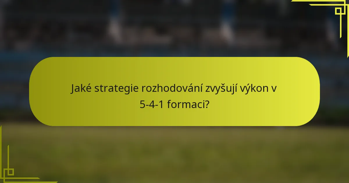 Jaké strategie rozhodování zvyšují výkon v 5-4-1 formaci?