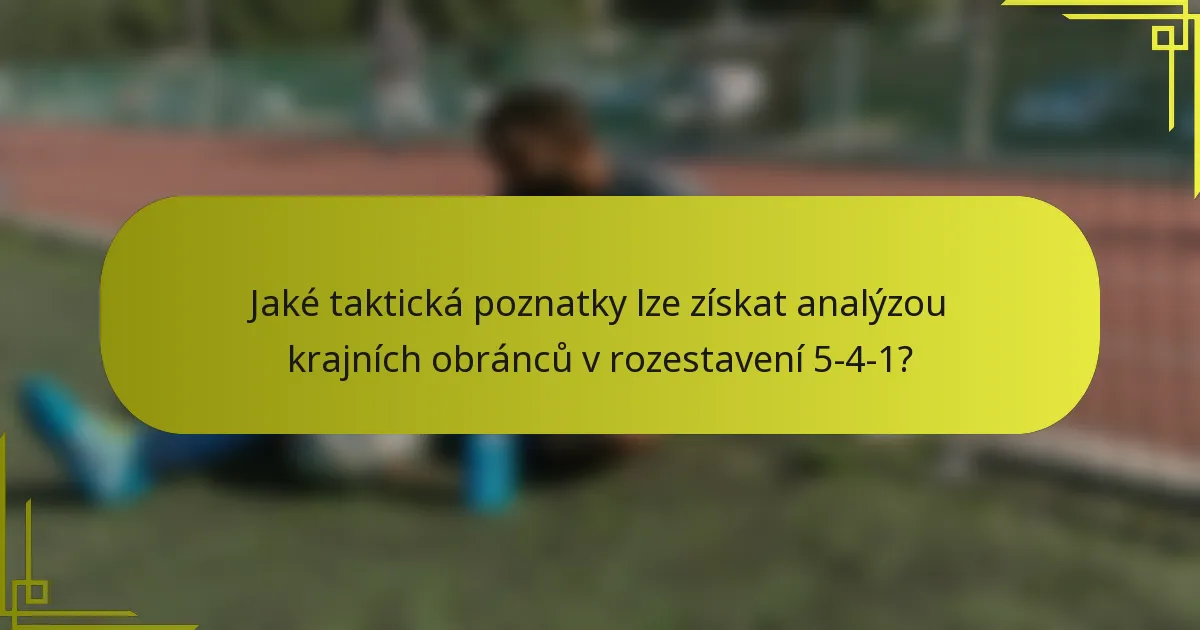 Jaké taktická poznatky lze získat analýzou krajních obránců v rozestavení 5-4-1?