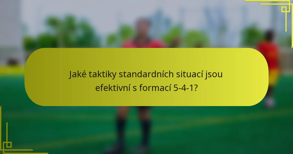 Jaké taktiky standardních situací jsou efektivní s formací 5-4-1?