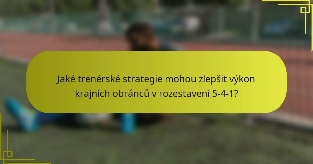Jaké trenérské strategie mohou zlepšit výkon krajních obránců v rozestavení 5-4-1?