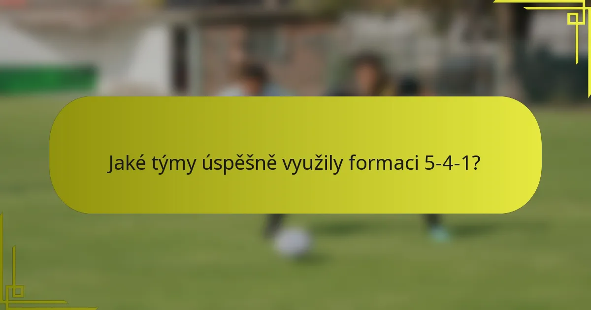Jaké týmy úspěšně využily formaci 5-4-1?