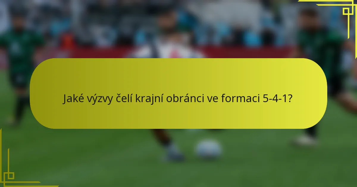 Jaké výzvy čelí krajní obránci ve formaci 5-4-1?